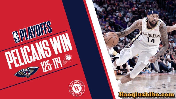 04月20日 NBA季后赛首轮G2 鹈鹕vs太阳 全场录像