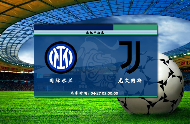 意杯直播分析_04月27日意杯半决赛_国际米兰vs尤文图斯(首发)